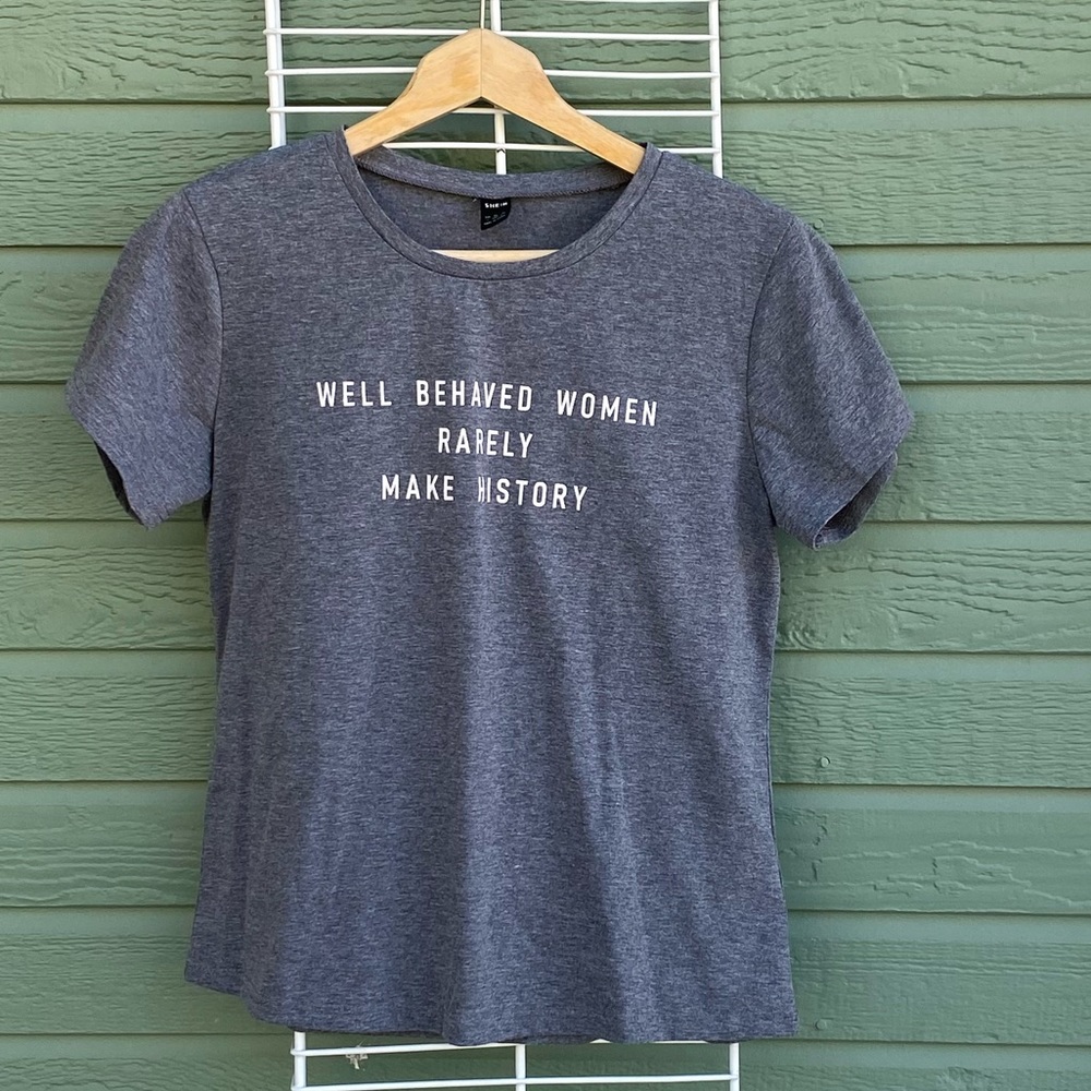 SHEIN “Well behaved women rarely make history” grey T-shirt.